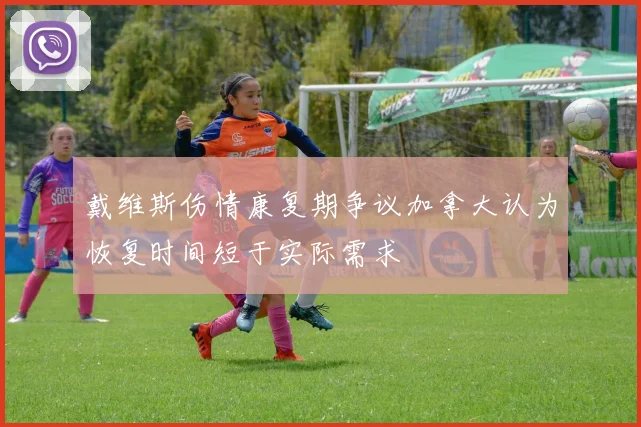 戴维斯伤情康复期争议加拿大认为恢复时间短于实际需求