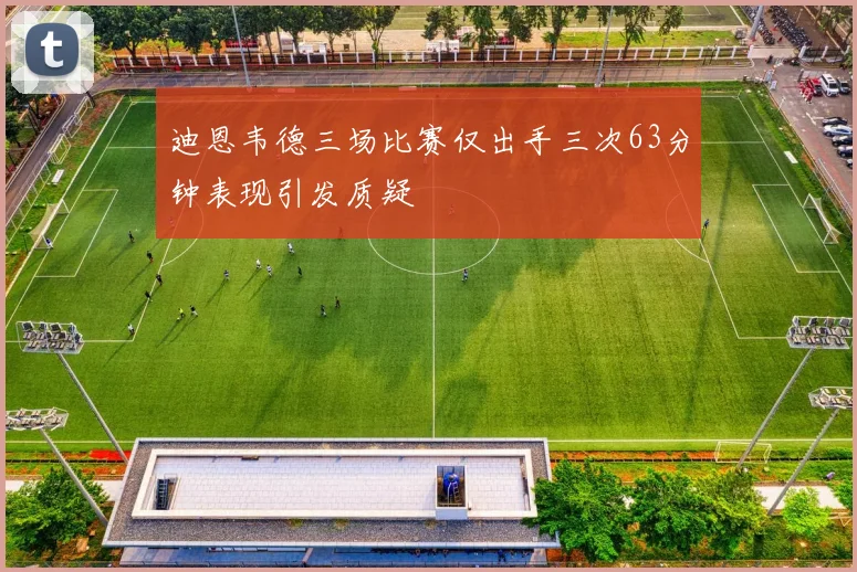 迪恩韦德三场比赛仅出手三次63分钟表现引发质疑