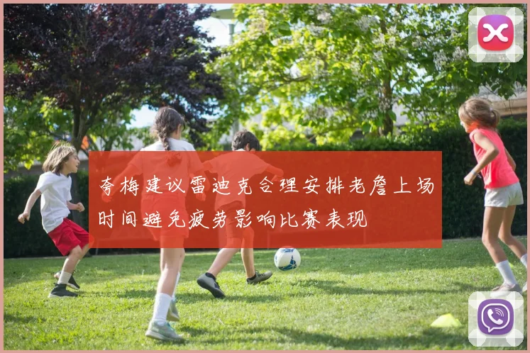 夸梅建议雷迪克合理安排老詹上场时间避免疲劳影响比赛表现